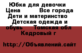 Юбка для девочки › Цена ­ 600 - Все города Дети и материнство » Детская одежда и обувь   . Томская обл.,Кедровый г.